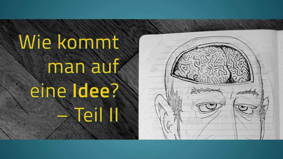 Zeichnung eines Mannes, durch die Schädeldecke sieht man das Hirn – dazu der Text: Wie kommt man auf eine Idee?